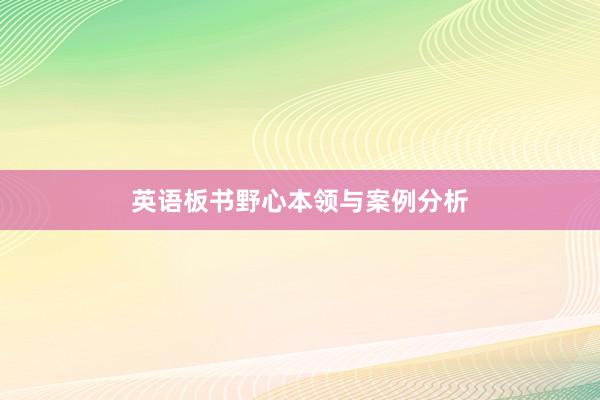 英语板书野心本领与案例分析